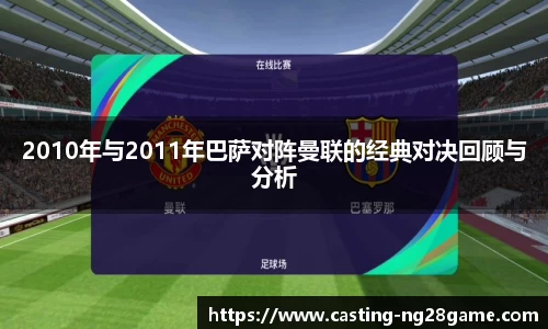 2010年与2011年巴萨对阵曼联的经典对决回顾与分析